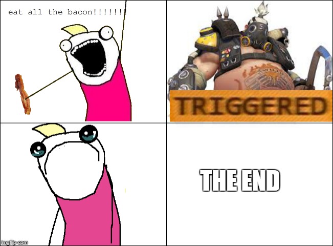 THE END | image tagged in overwatch,memes,funny,x all the y,bacon,rage comics | made w/ Imgflip meme maker