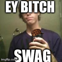 EY B**CH SWAG | image tagged in harro | made w/ Imgflip meme maker