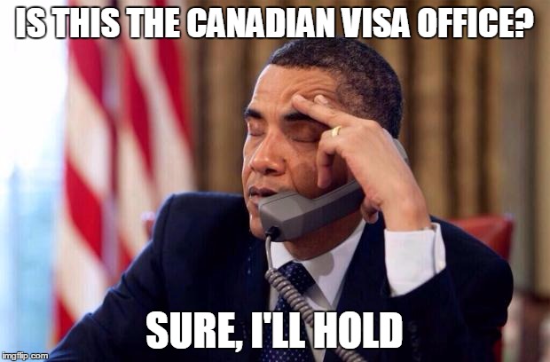 Obama Phone | IS THIS THE CANADIAN VISA OFFICE? SURE, I'LL HOLD | image tagged in obama phone | made w/ Imgflip meme maker
