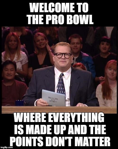NFL Pro Bowl sadly is so BORING | WELCOME TO THE PRO BOWL; WHERE EVERYTHING IS MADE UP AND THE POINTS DON'T MATTER | image tagged in drew carey,whose line is it anyway,nfl,pro bowl,football,funny memes | made w/ Imgflip meme maker