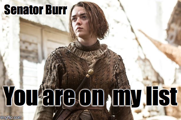 Senator Burr is on Arya's list | Senator Burr; You are on  my list | image tagged in arya stark,richard burr | made w/ Imgflip meme maker