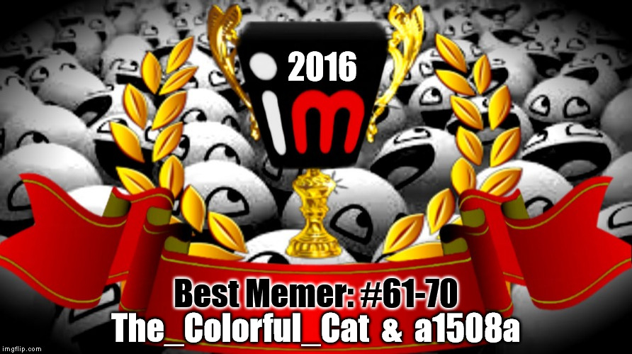 2016 imgflip Award Winner for Best Memer: #61-70 | 2016; Best Memer: #61-70; The_Colorful_Cat  &  a1508a | image tagged in 2016 imgflip awards,first annual,best memer brackets,winners,the_colorful_cat,a1508a | made w/ Imgflip meme maker