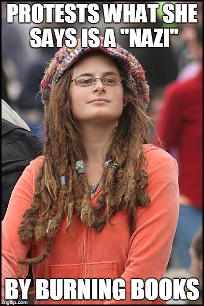 Hippie | PROTESTS WHAT SHE SAYS IS A "NAZI"; BY BURNING BOOKS | image tagged in hippie,liberal logic,milo yiannopoulos,berkeley facists,nazis | made w/ Imgflip meme maker