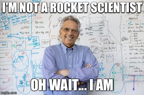 Engineering Professor | I'M NOT A ROCKET SCIENTIST; OH WAIT... I AM | image tagged in memes,engineering professor | made w/ Imgflip meme maker