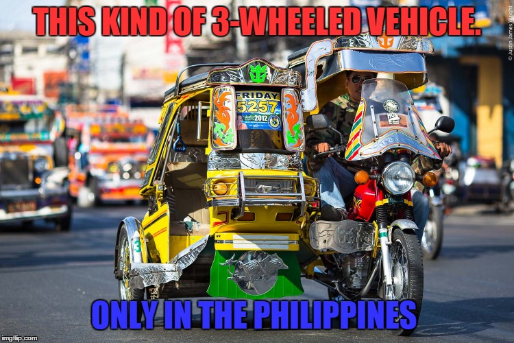 THIS KIND OF 3-WHEELED VEHICLE. ONLY IN THE PHILIPPINES | made w/ Imgflip meme maker