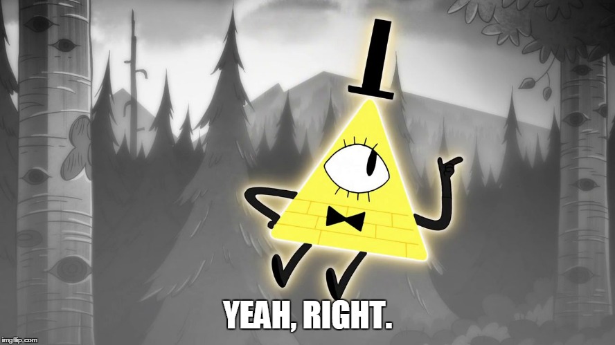 YEAH, RIGHT. | image tagged in gravity falls bill cipher | made w/ Imgflip meme maker