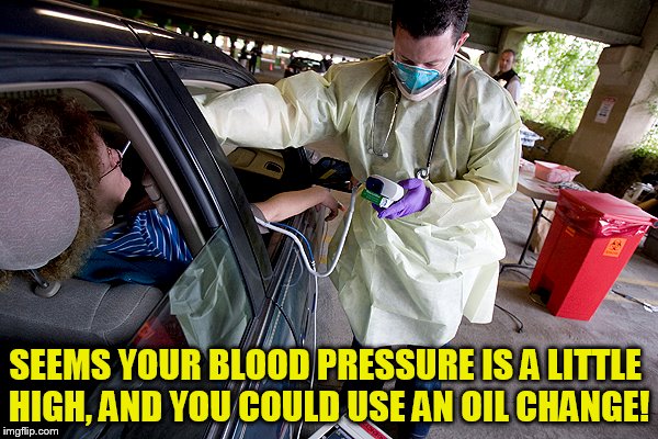 SEEMS YOUR BLOOD PRESSURE IS A LITTLE HIGH, AND YOU COULD USE AN OIL CHANGE! | made w/ Imgflip meme maker