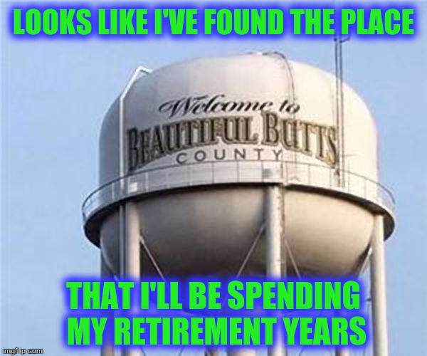 I've Got My Bags Packed! | LOOKS LIKE I'VE FOUND THE PLACE; THAT I'LL BE SPENDING MY RETIREMENT YEARS | image tagged in memes,too funny,custom template | made w/ Imgflip meme maker
