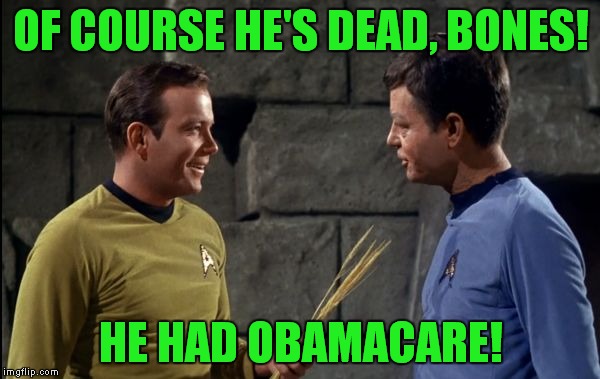 At least he got to keep his doctor! | OF COURSE HE'S DEAD, BONES! HE HAD OBAMACARE! | image tagged in kirk and mccoy star trek,obamacare | made w/ Imgflip meme maker