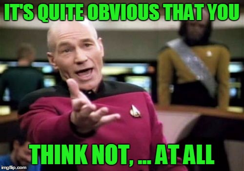 Picard Wtf Meme | IT'S QUITE OBVIOUS THAT YOU THINK NOT, ... AT ALL | image tagged in memes,picard wtf | made w/ Imgflip meme maker