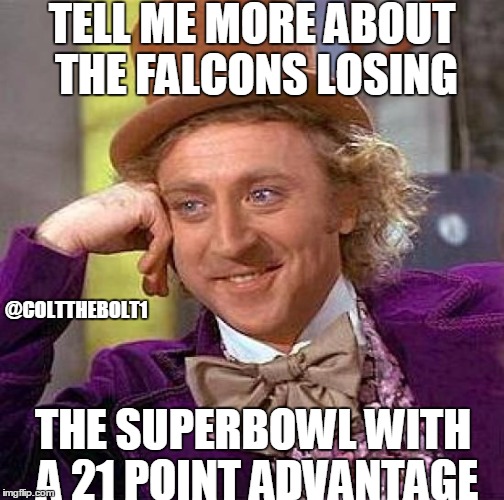 Tell me more about the Superbowl | TELL ME MORE ABOUT THE FALCONS LOSING; @COLTTHEBOLT1; THE SUPERBOWL WITH A 21 POINT ADVANTAGE | image tagged in memes,creepy condescending wonka | made w/ Imgflip meme maker
