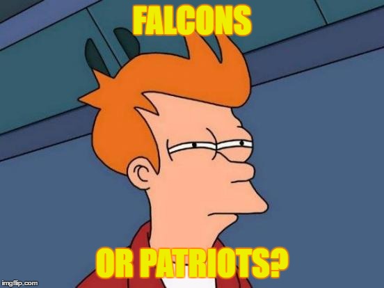 Futurama Fry Meme | FALCONS OR PATRIOTS? | image tagged in memes,futurama fry | made w/ Imgflip meme maker
