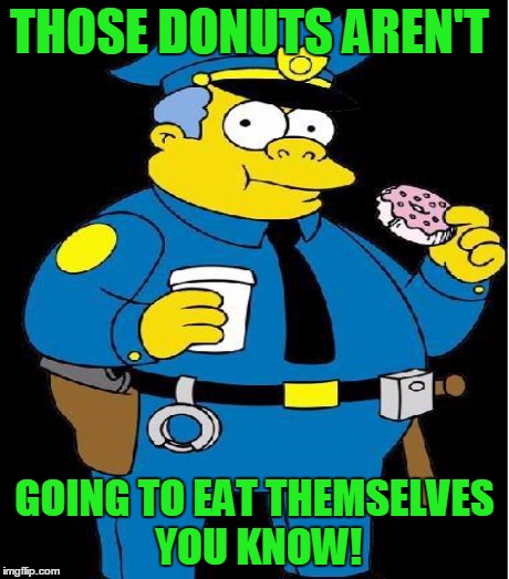 THOSE DONUTS AREN'T GOING TO EAT THEMSELVES YOU KNOW! | made w/ Imgflip meme maker