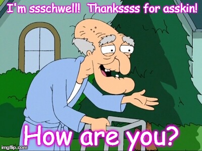 I'm ssschwell!  Thankssss for asskin! How are you? | made w/ Imgflip meme maker