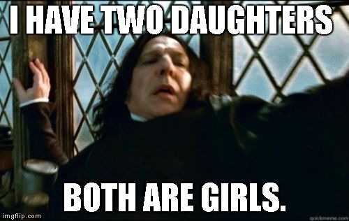 Snape | I HAVE TWO DAUGHTERS; BOTH ARE GIRLS. | image tagged in memes,snape | made w/ Imgflip meme maker