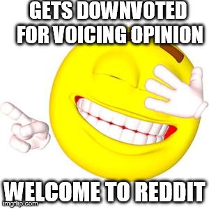 GETS DOWNVOTED FOR VOICING OPINION WELCOME TO REDDIT | made w/ Imgflip meme maker