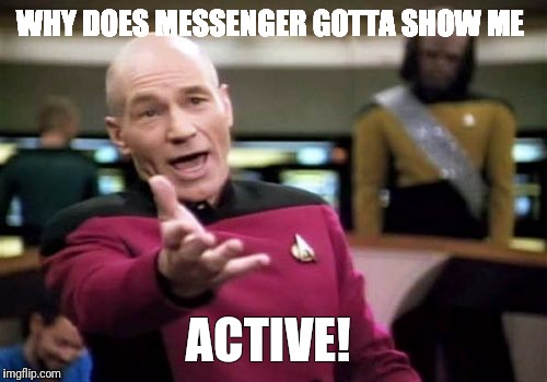 Picard Wtf Meme | WHY DOES MESSENGER GOTTA SHOW ME; ACTIVE! | image tagged in memes,picard wtf | made w/ Imgflip meme maker