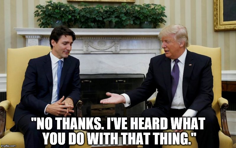 Trudeaun't Touch Me. | "NO THANKS. I'VE HEARD WHAT YOU DO WITH THAT THING." | image tagged in justin trudeau,donald trump,handshake,awkward | made w/ Imgflip meme maker