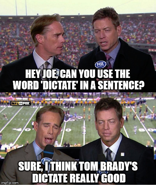 HEY JOE, CAN YOU USE THE WORD 'DICTATE' IN A SENTENCE? SURE, I THINK TOM BRADY'S DICTATE REALLY GOOD | image tagged in funny memes,joe buck,troy aikman,nfl,tom brady | made w/ Imgflip meme maker