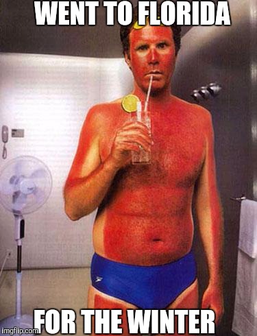 sunburn meme | WENT TO FLORIDA; FOR THE WINTER | image tagged in sunburn meme | made w/ Imgflip meme maker
