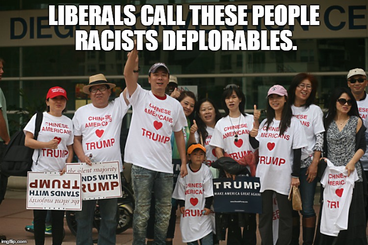 Asian Americans For Trump | LIBERALS CALL THESE PEOPLE RACISTS DEPLORABLES. | image tagged in asian americans for trump | made w/ Imgflip meme maker