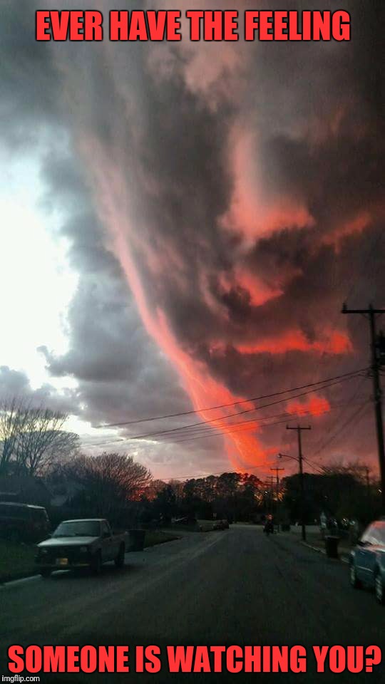 It's good to have someone who watches out for you! | EVER HAVE THE FEELING; SOMEONE IS WATCHING YOU? | image tagged in memes,god is watching,clouds,meanwhile in norfolk,a1508a,did you see that | made w/ Imgflip meme maker