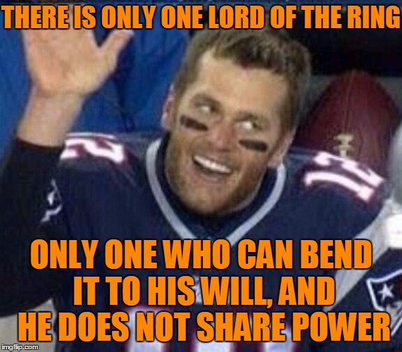 Famous Quote Weekend - Tom Brady Meets Lord Of The Rings | THERE IS ONLY ONE LORD OF THE RING; ONLY ONE WHO CAN BEND IT TO HIS WILL, AND HE DOES NOT SHARE POWER | image tagged in tom brady waiting for a high five,tom brady,the one ring,lord of the rings,famous quote weekend | made w/ Imgflip meme maker