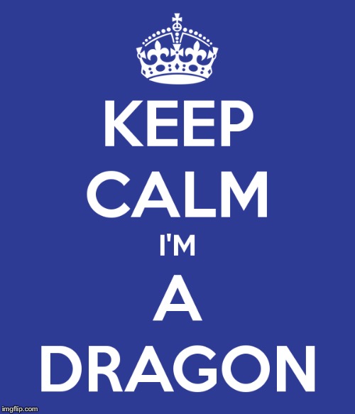 Keep Calm | KEEP CALM; I'M A DRAGON | image tagged in memes,keep calm,dragon | made w/ Imgflip meme maker