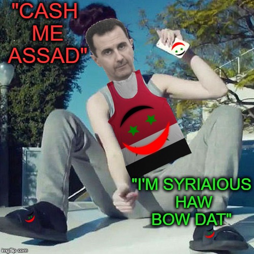 Muhammad Assad Catch Me Outside  | "CASH ME ASSAD"; "I'M SYRIAIOUS HAW BOW DAT" | image tagged in cash me ousside how bow dah,assad,syria | made w/ Imgflip meme maker