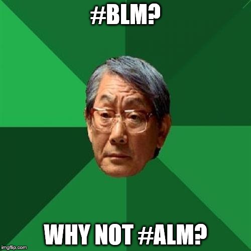 Why not All Lives Matter? | #BLM? WHY NOT #ALM? | image tagged in memes,high expectations asian father,black lives matter,all lives matter | made w/ Imgflip meme maker