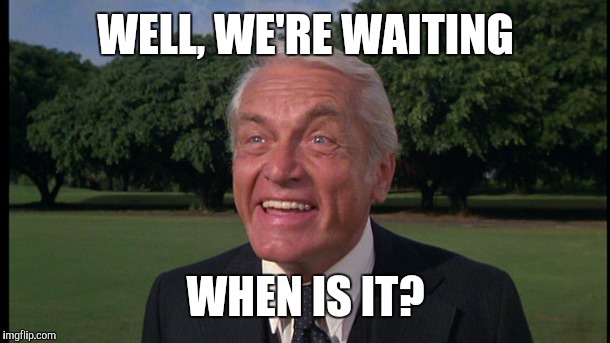 Caddyshack- Ted knight 2 | WELL, WE'RE WAITING WHEN IS IT? | image tagged in caddyshack- ted knight 2 | made w/ Imgflip meme maker