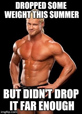 Dolph Ziggler Sells | DROPPED SOME WEIGHT THIS SUMMER; BUT DIDN'T DROP IT FAR ENOUGH | image tagged in memes,dolph ziggler sells | made w/ Imgflip meme maker