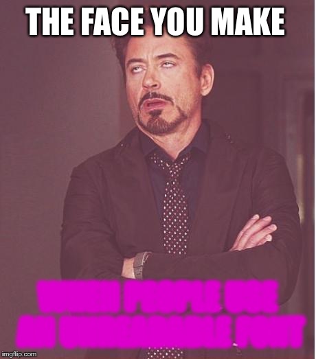 Unreadable Font | THE FACE YOU MAKE; WHEN PEOPLE USE AN UNREADABLE FONT | image tagged in memes,face you make robert downey jr,unreadable | made w/ Imgflip meme maker