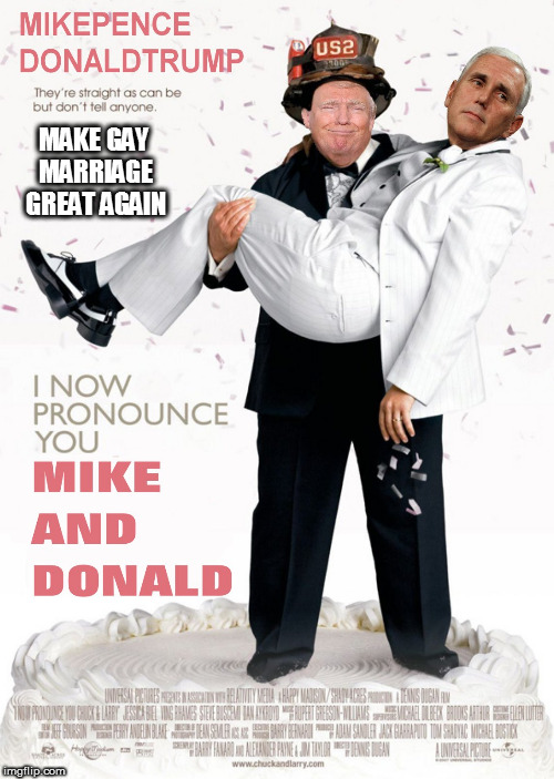 MAKE GAY MARRIAGE GREAT AGAIN | image tagged in fucktrump,donald trump the clown,mike pence,clown car republicans,eviltrump,gay marriage | made w/ Imgflip meme maker