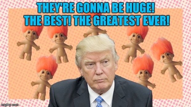 THEY'RE GONNA BE HUGE! THE BEST! THE GREATEST EVER! | made w/ Imgflip meme maker