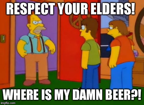 Simpsons Grandpa | RESPECT YOUR ELDERS! WHERE IS MY DAMN BEER?! | image tagged in memes,simpsons grandpa | made w/ Imgflip meme maker