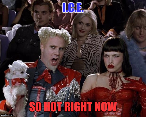 You have to know what the I.C.E. acronym stands for to get it.  | I.C.E. SO HOT RIGHT NOW | image tagged in memes,mugatu so hot right now,illegal immigration,illegal aliens,trump 2016 | made w/ Imgflip meme maker