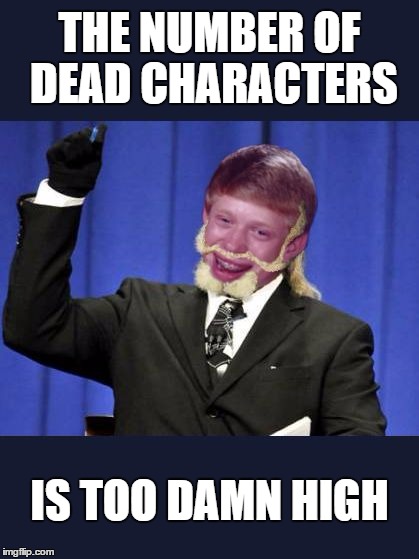 THE NUMBER OF DEAD CHARACTERS IS TOO DAMN HIGH | image tagged in too damn high brian | made w/ Imgflip meme maker