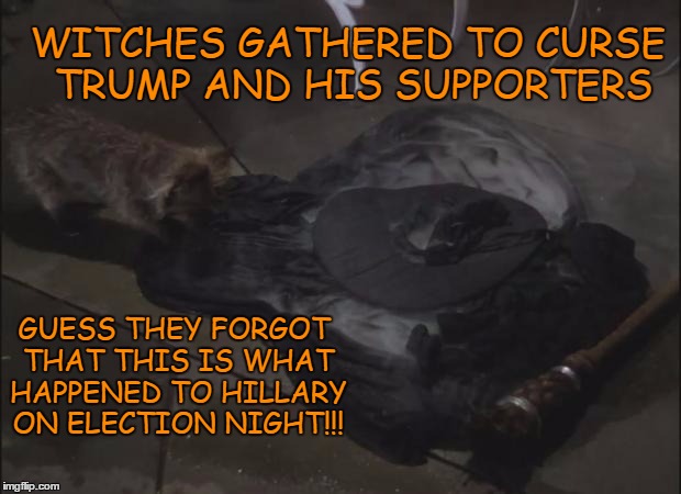 Melted Wicked Witch | WITCHES GATHERED TO CURSE TRUMP AND HIS SUPPORTERS; GUESS THEY FORGOT THAT THIS IS WHAT HAPPENED TO HILLARY ON ELECTION NIGHT!!! | image tagged in melted wicked witch | made w/ Imgflip meme maker