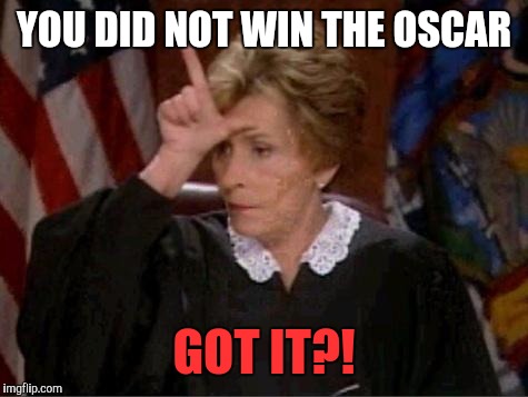 You lost, so what? | YOU DID NOT WIN THE OSCAR; GOT IT?! | image tagged in judge judy loser,oscars 2017,losers,oh no you didnt,breaking news,la la land | made w/ Imgflip meme maker