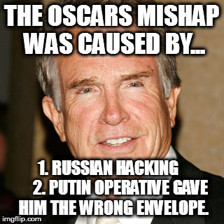 THE OSCARS MISHAP WAS CAUSED BY... 1. RUSSIAN HACKING       2. PUTIN OPERATIVE GAVE HIM THE WRONG ENVELOPE. | image tagged in oscars academy awards la la land moonlight warren beatty | made w/ Imgflip meme maker