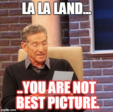 Maury Lie Detector Meme | LA LA LAND... ..YOU ARE NOT BEST PICTURE. | image tagged in memes,maury lie detector,oscars,funny,la la land,moonlight | made w/ Imgflip meme maker