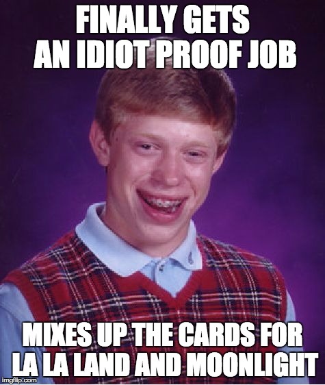 BRIAN!!!!!!! | FINALLY GETS AN IDIOT PROOF JOB; MIXES UP THE CARDS FOR LA LA LAND AND MOONLIGHT | image tagged in memes,bad luck brian,funny,oscars,moonlight,la la land | made w/ Imgflip meme maker