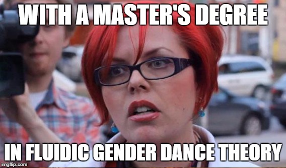 WITH A MASTER'S DEGREE IN FLUIDIC GENDER DANCE THEORY | made w/ Imgflip meme maker