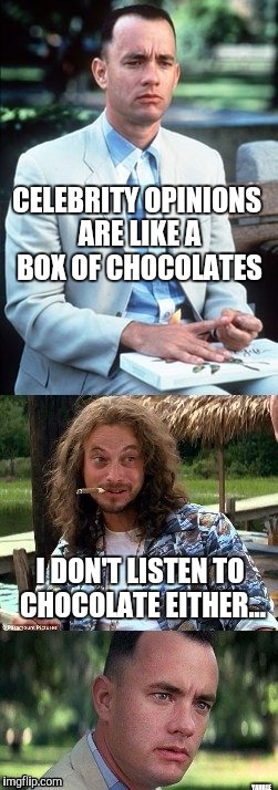 Chocolate box | CELEBRITY OPINIONS ARE LIKE A BOX OF CHOCOLATES YAHBLE I DON'T LISTEN TO CHOCOLATE EITHER... | image tagged in forrest gump box of chocolates | made w/ Imgflip meme maker