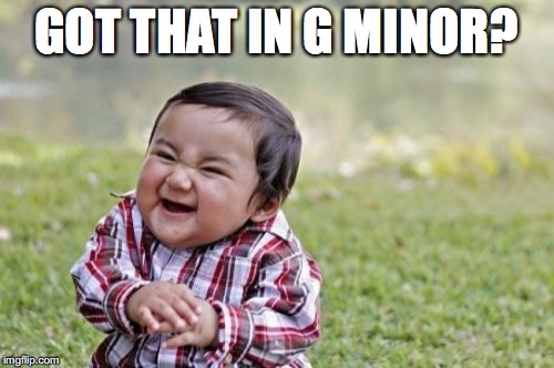 Evil Toddler Meme | GOT THAT IN G MINOR? | image tagged in memes,evil toddler | made w/ Imgflip meme maker