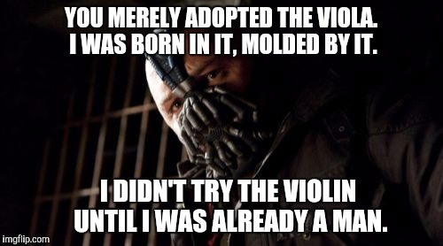 When ex-violinists talk to certain violists about picking up the viola | YOU MERELY ADOPTED THE VIOLA. I WAS BORN IN IT, MOLDED BY IT. I DIDN'T TRY THE VIOLIN UNTIL I WAS ALREADY A MAN. | image tagged in memes,permission bane,viola,thatbritishviolaguy,music,batman | made w/ Imgflip meme maker