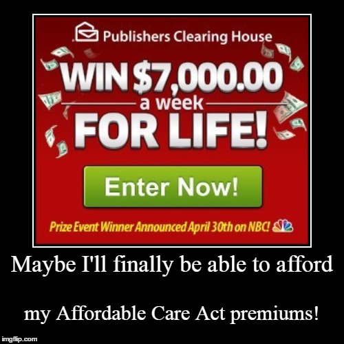 aka Obamacare... | image tagged in funny,demotivationals,obamacare,affordable care act,publishers clearing house | made w/ Imgflip demotivational maker