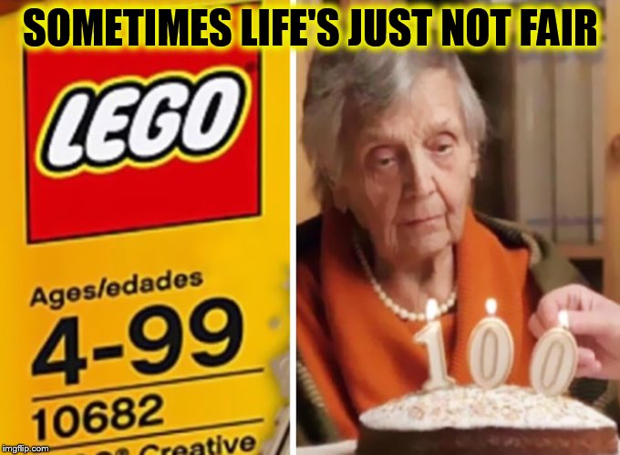 Lego Week! March 2nd to 9th ( A JuicyDeath1025 Event) | SOMETIMES LIFE'S JUST NOT FAIR | image tagged in memes,lego week,birthdays,lifes not fair,funny meme,lego | made w/ Imgflip meme maker