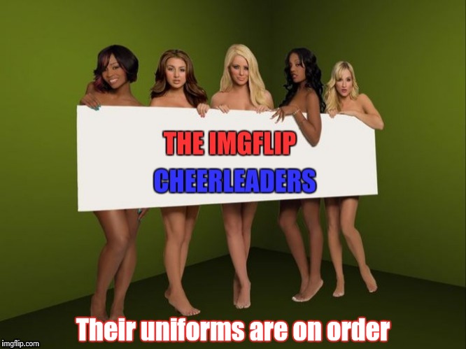 Now we've hit the Big Time ! | Their uniforms are on order | image tagged in nsfw,babes | made w/ Imgflip meme maker